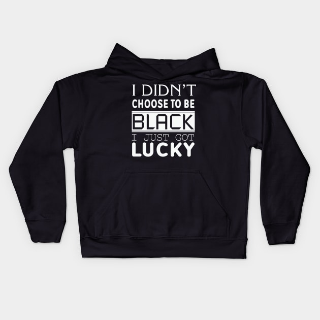 i didn't choose to be black i just got lucky Black live matter Kids Hoodie by zebra13